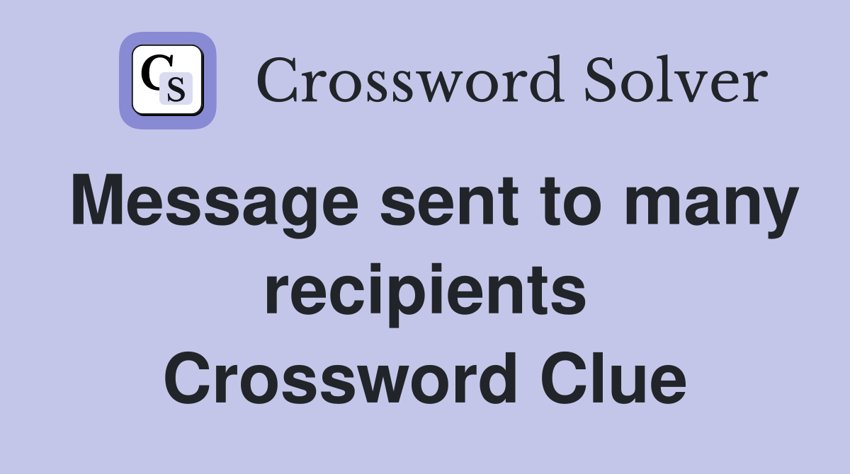 Message sent to many recipients Crossword Clue