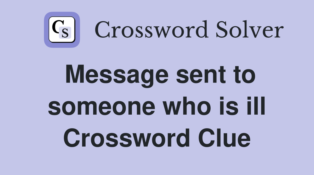 Message sent to someone who is ill Crossword Clue