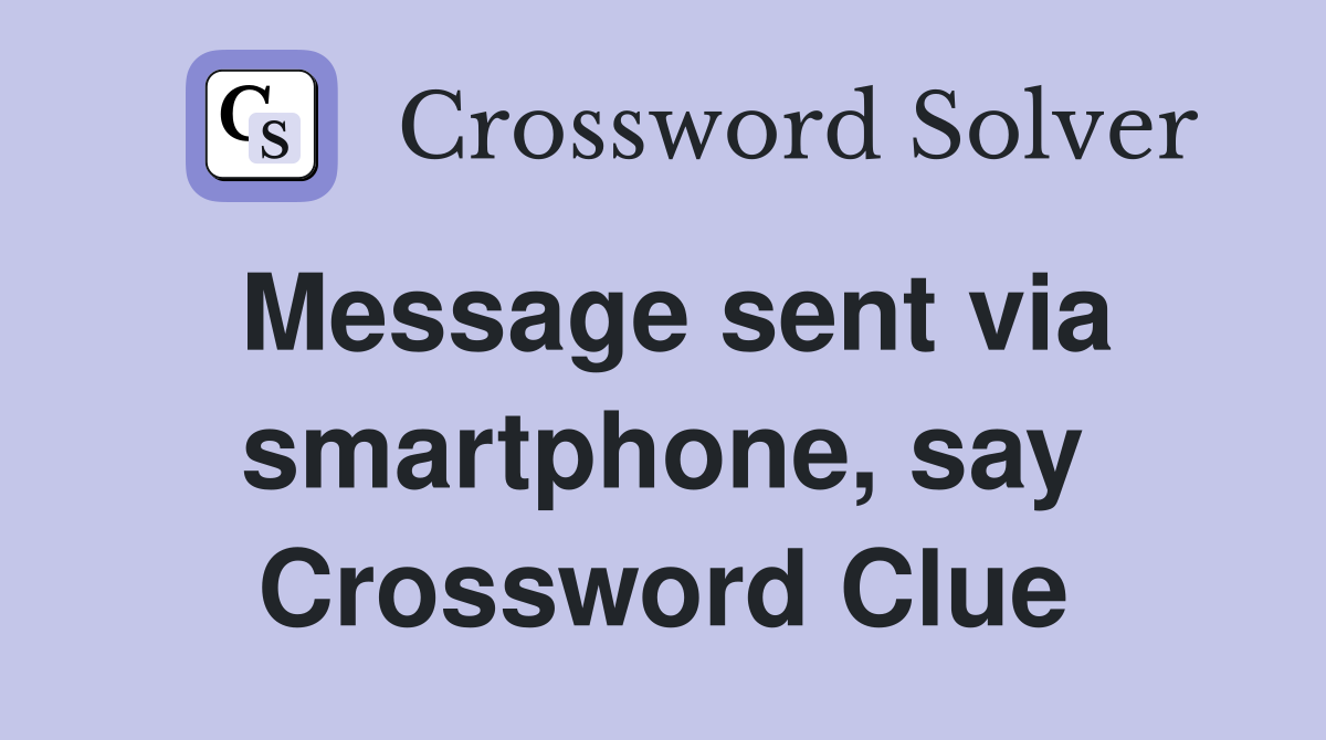 Message sent via smartphone, say Crossword Clue