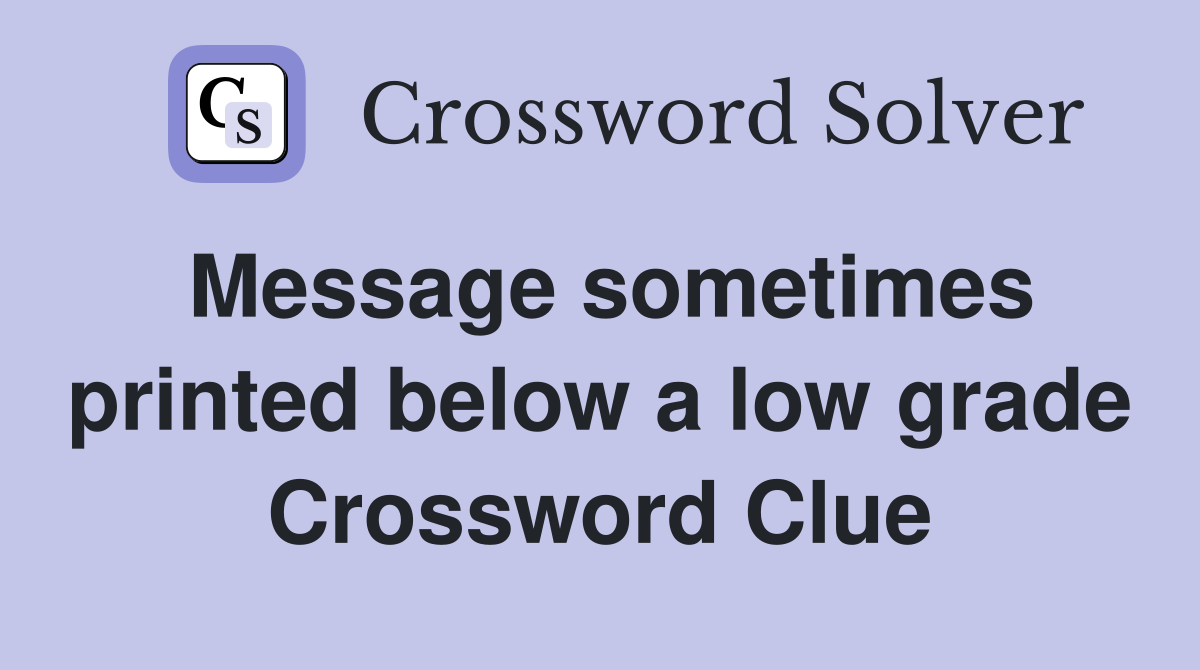 Message sometimes printed below a low grade Crossword Clue