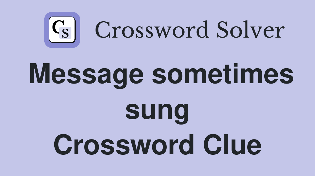 Message sometimes sung Crossword Clue
