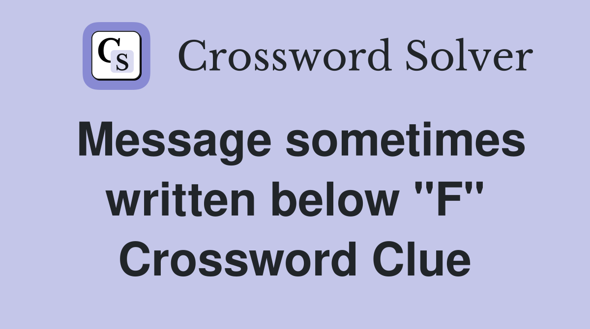Message sometimes written below "F" Crossword Clue