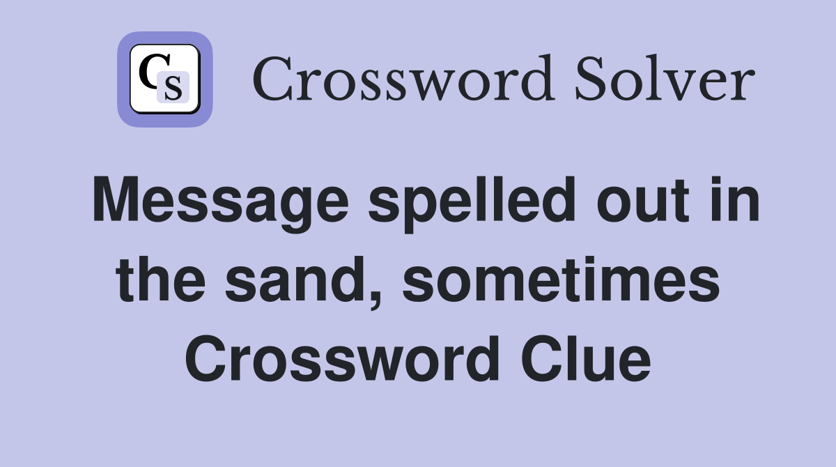 Message spelled out in the sand, sometimes Crossword Clue