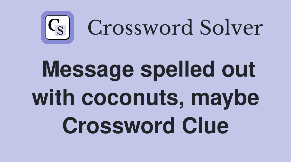 Message spelled out with coconuts, maybe Crossword Clue