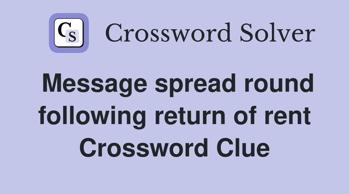 Message spread round following return of rent Crossword Clue