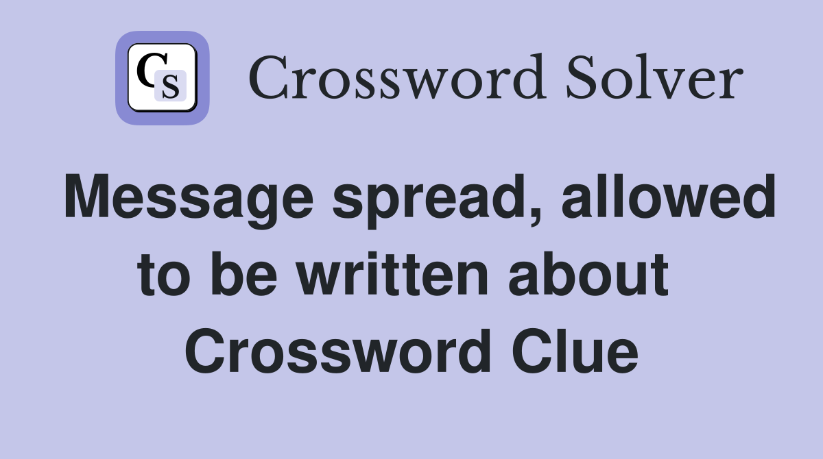 Message spread, allowed to be written about  Crossword Clue