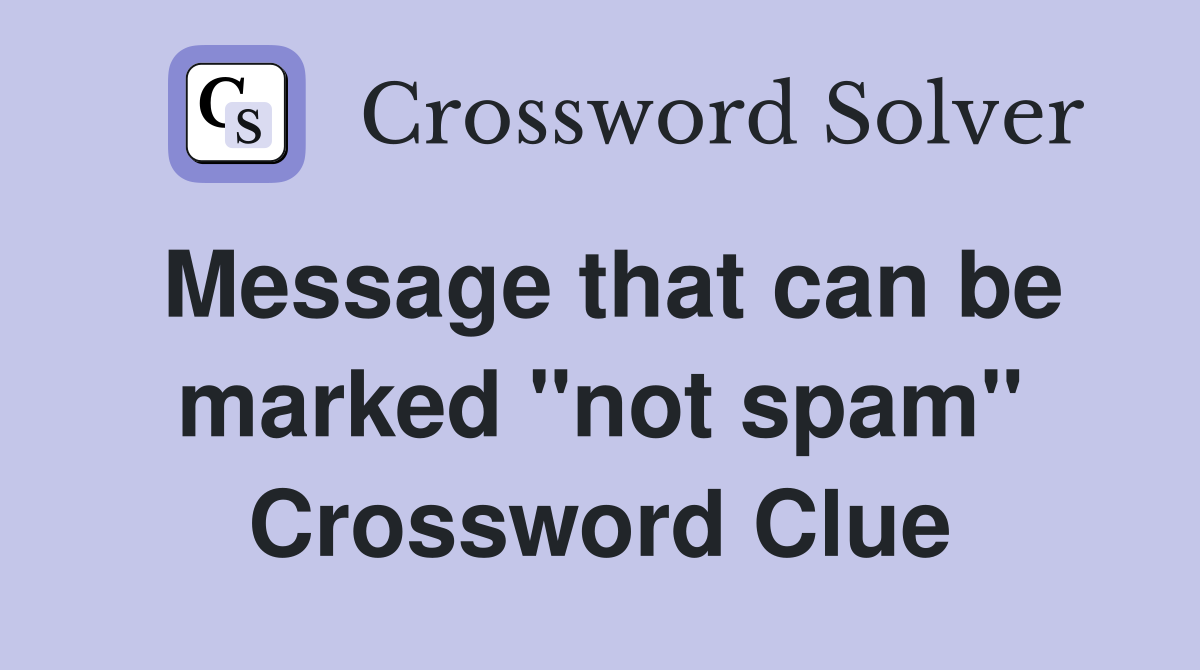 Message that can be marked "not spam" Crossword Clue