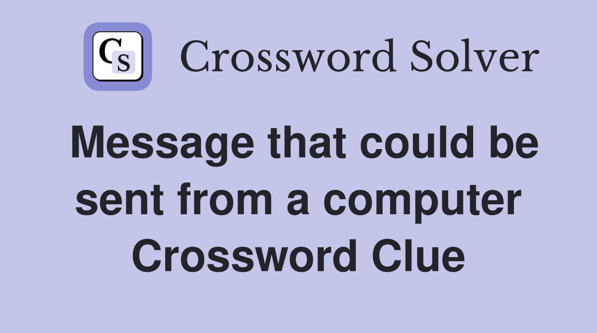 Message that could be sent from a computer Crossword Clue