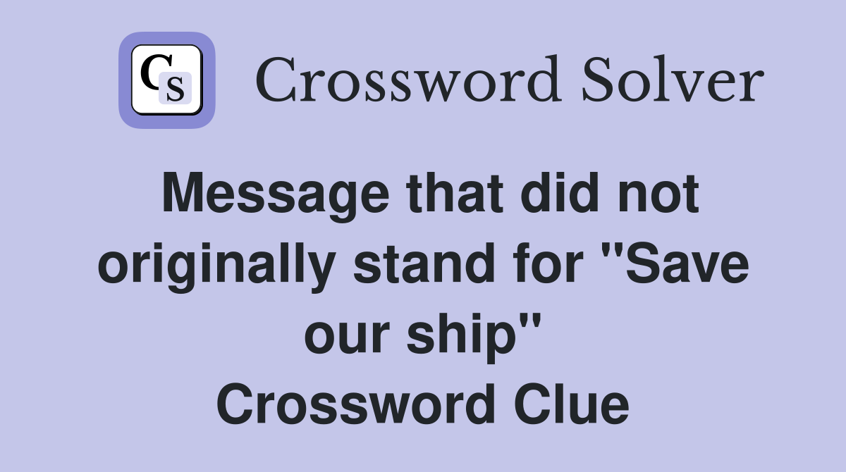Message that did not originally stand for "Save our ship" Crossword Clue