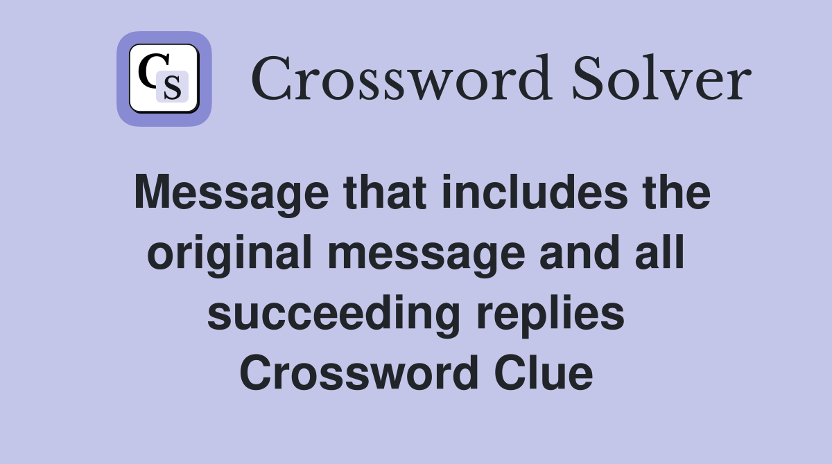 Message that includes the original message and all succeeding replies Crossword Clue