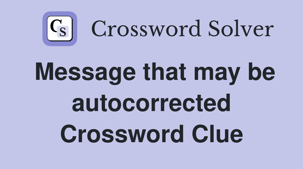 Message that may be autocorrected Crossword Clue