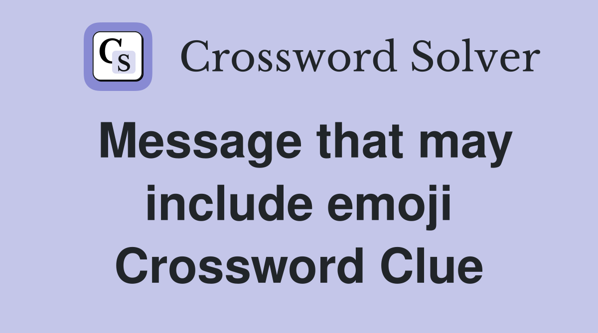 Message that may include emoji Crossword Clue