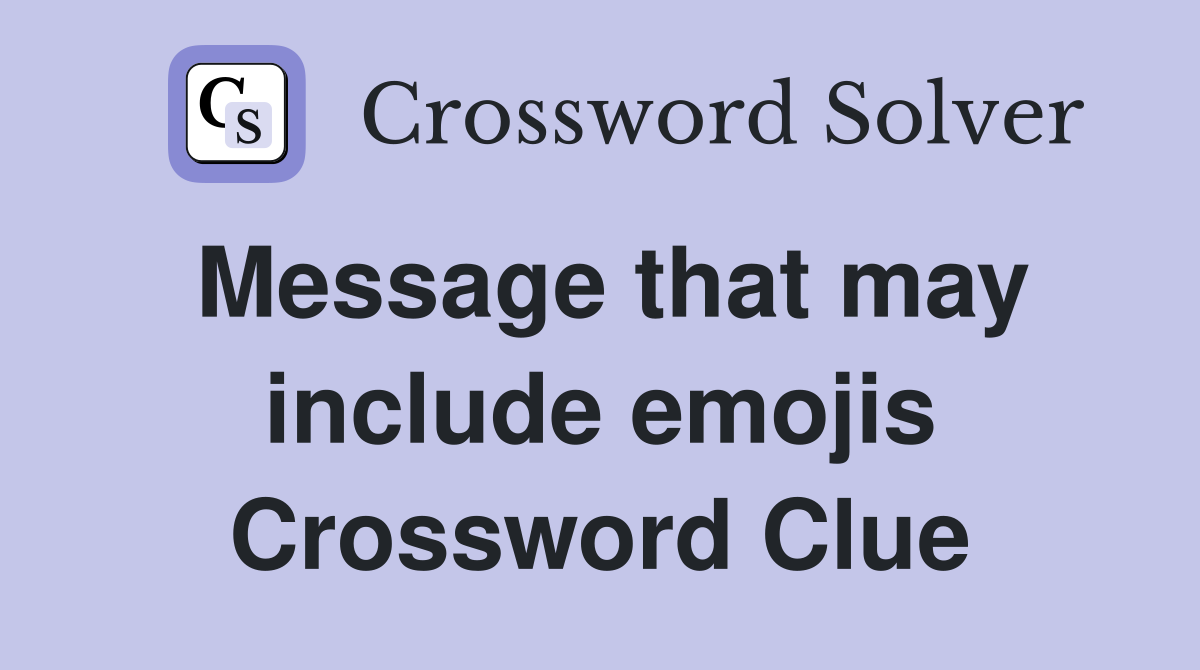 Message that may include emojis Crossword Clue