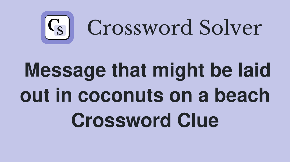 Message that might be laid out in coconuts on a beach Crossword Clue