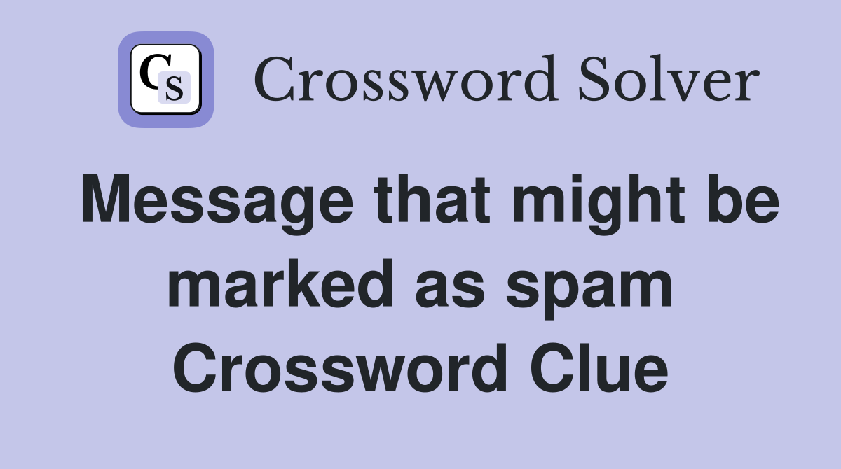 Message that might be marked as spam Crossword Clue