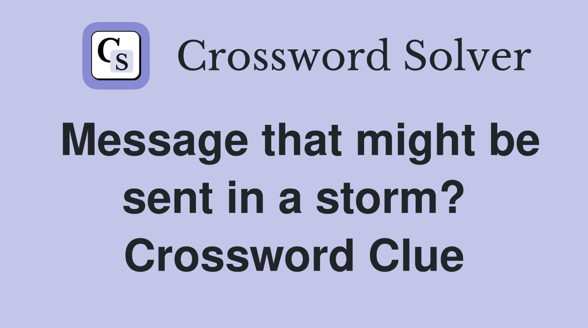 Message that might be sent in a storm? Crossword Clue