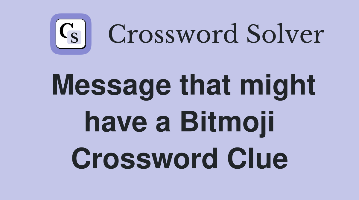 Message that might have a Bitmoji Crossword Clue