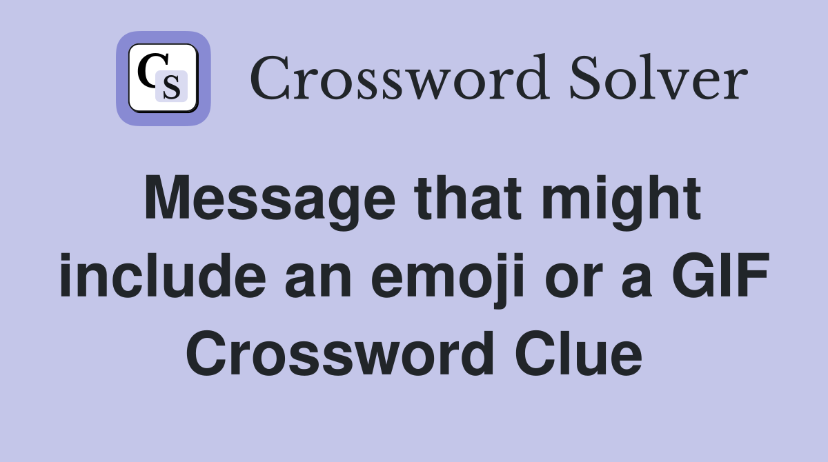 Message that might include an emoji or a GIF Crossword Clue