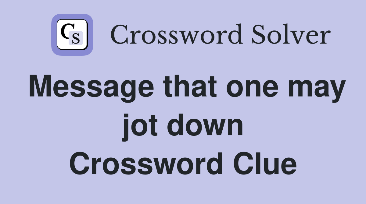 Message that one may jot down Crossword Clue