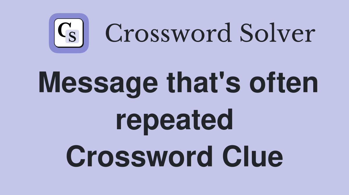 Message that's often repeated Crossword Clue