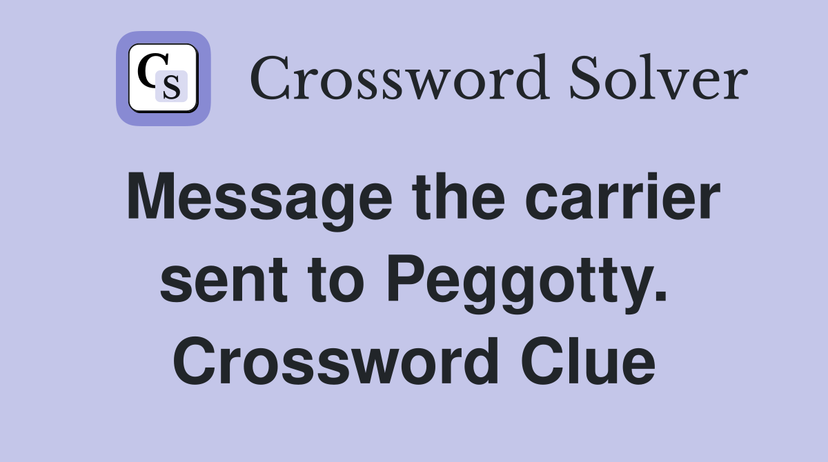 Message the carrier sent to Peggotty. Crossword Clue