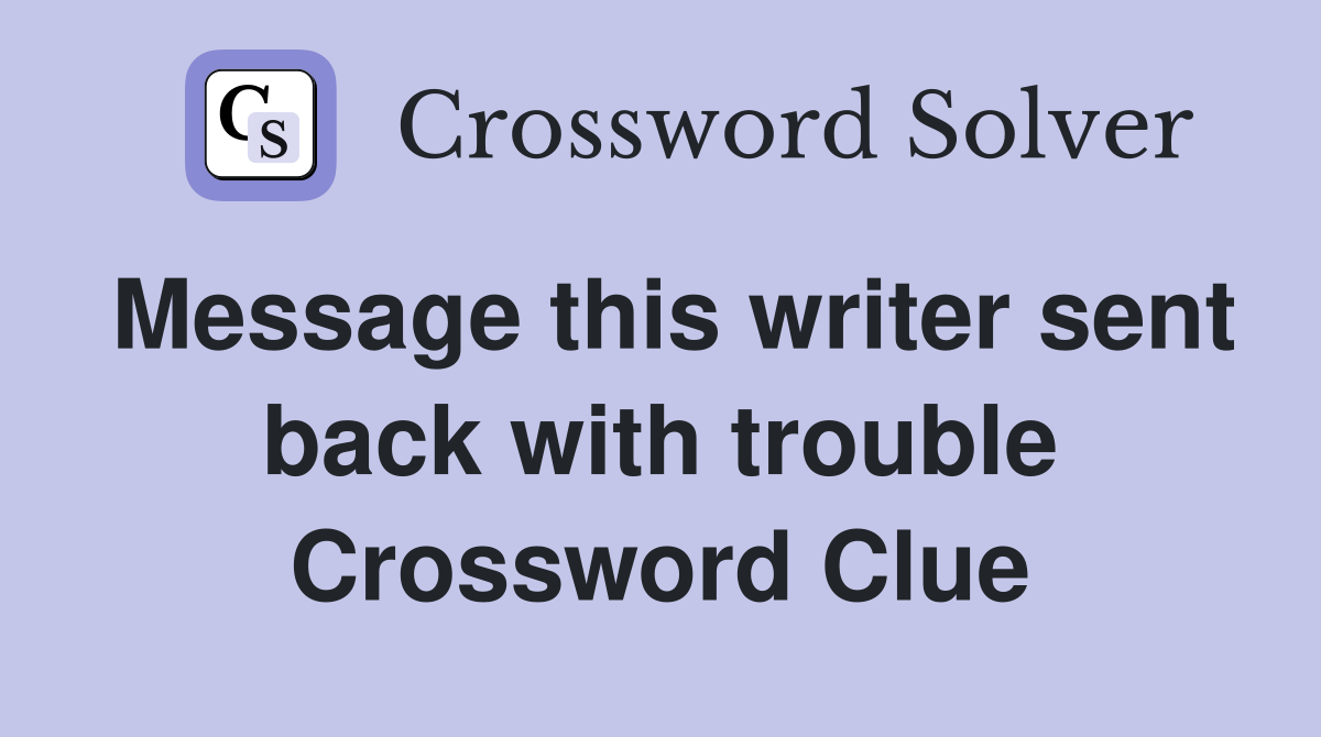 Message this writer sent back with trouble Crossword Clue