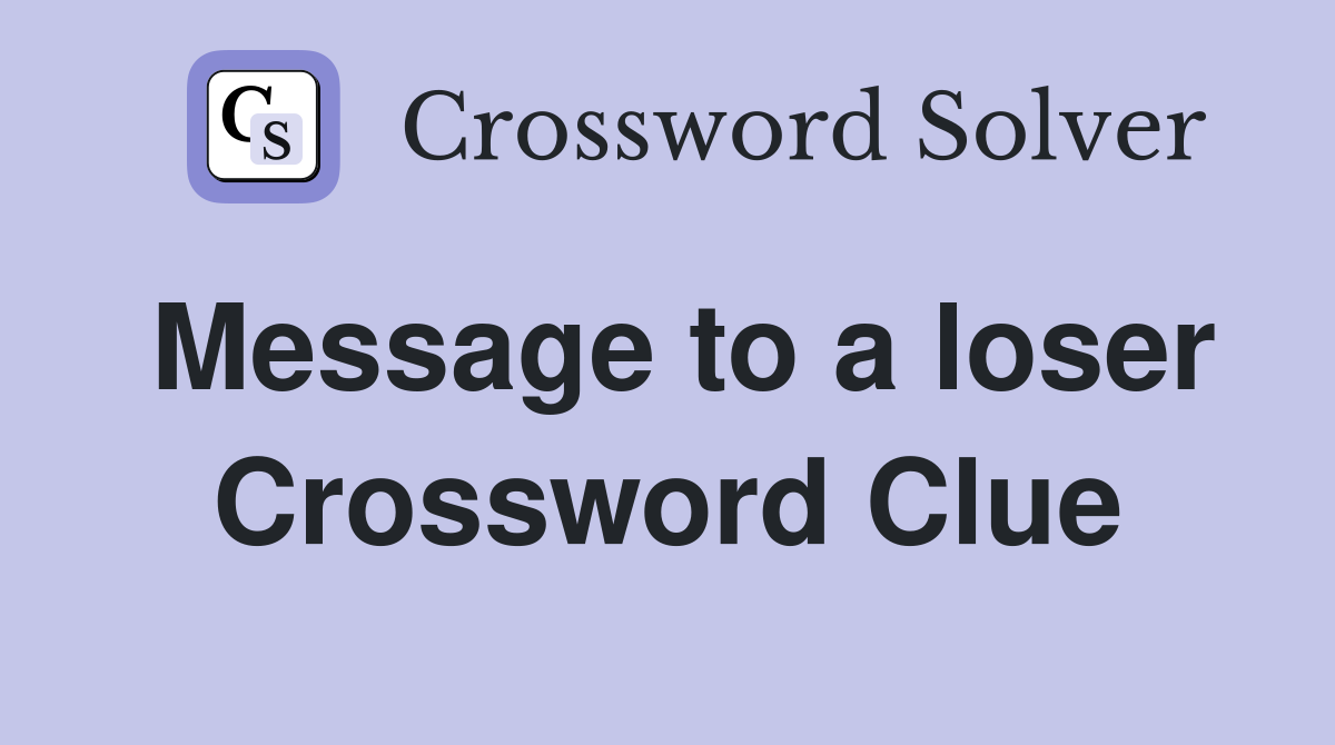 Message to a loser Crossword Clue