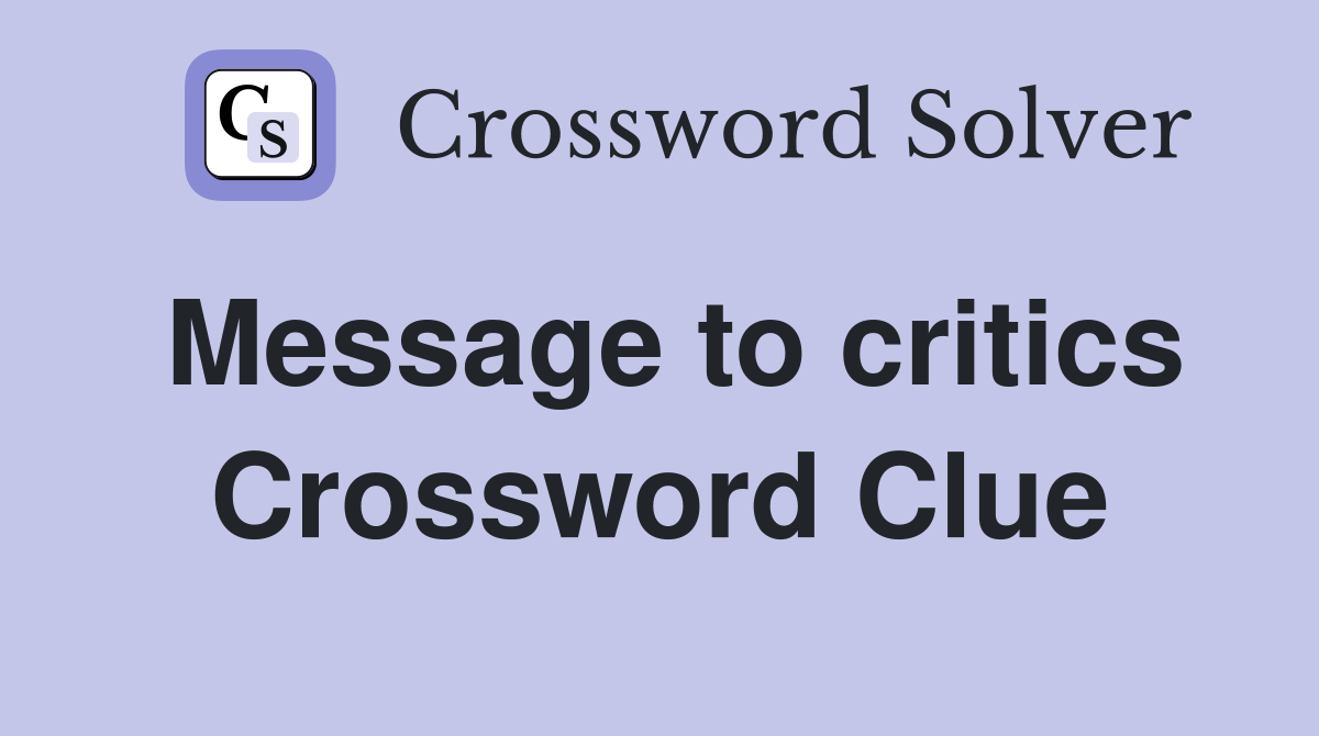 Message to critics Crossword Clue