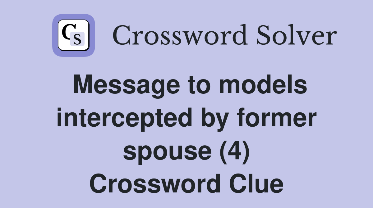 Message to models intercepted by former spouse (4) Crossword Clue