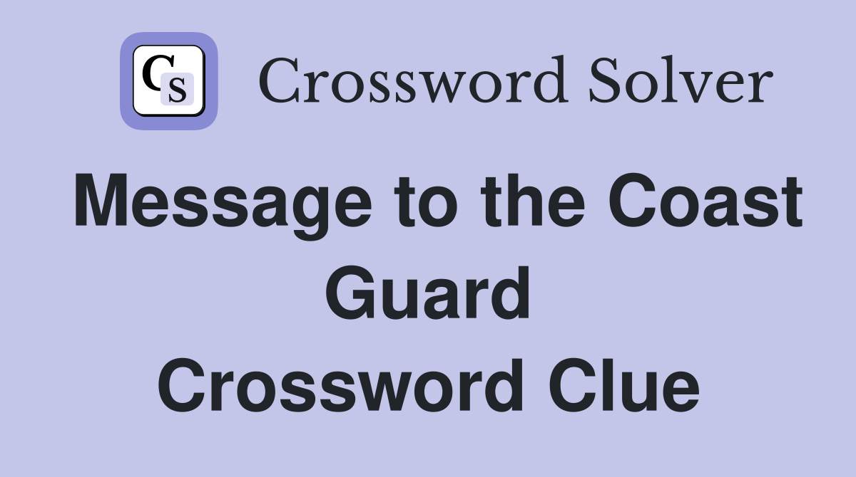 Message to the Coast Guard Crossword Clue