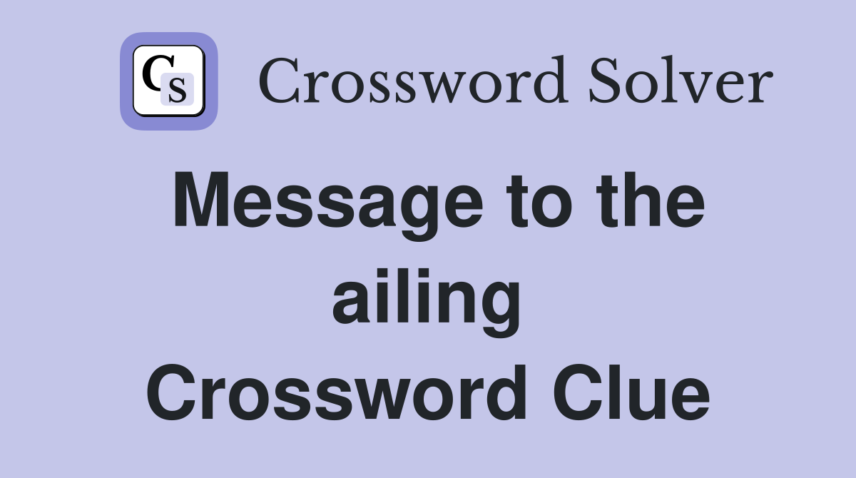 Message to the ailing Crossword Clue