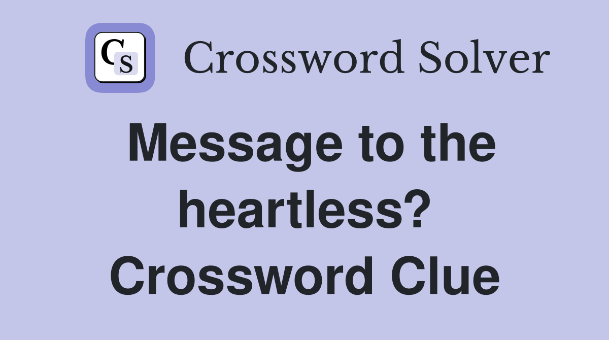 Message to the heartless? Crossword Clue