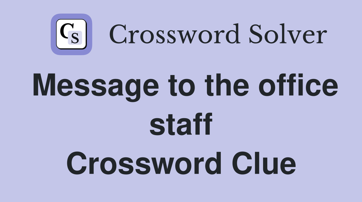 Message to the office staff Crossword Clue