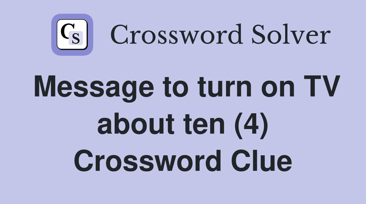 Message to turn on TV about ten (4) Crossword Clue