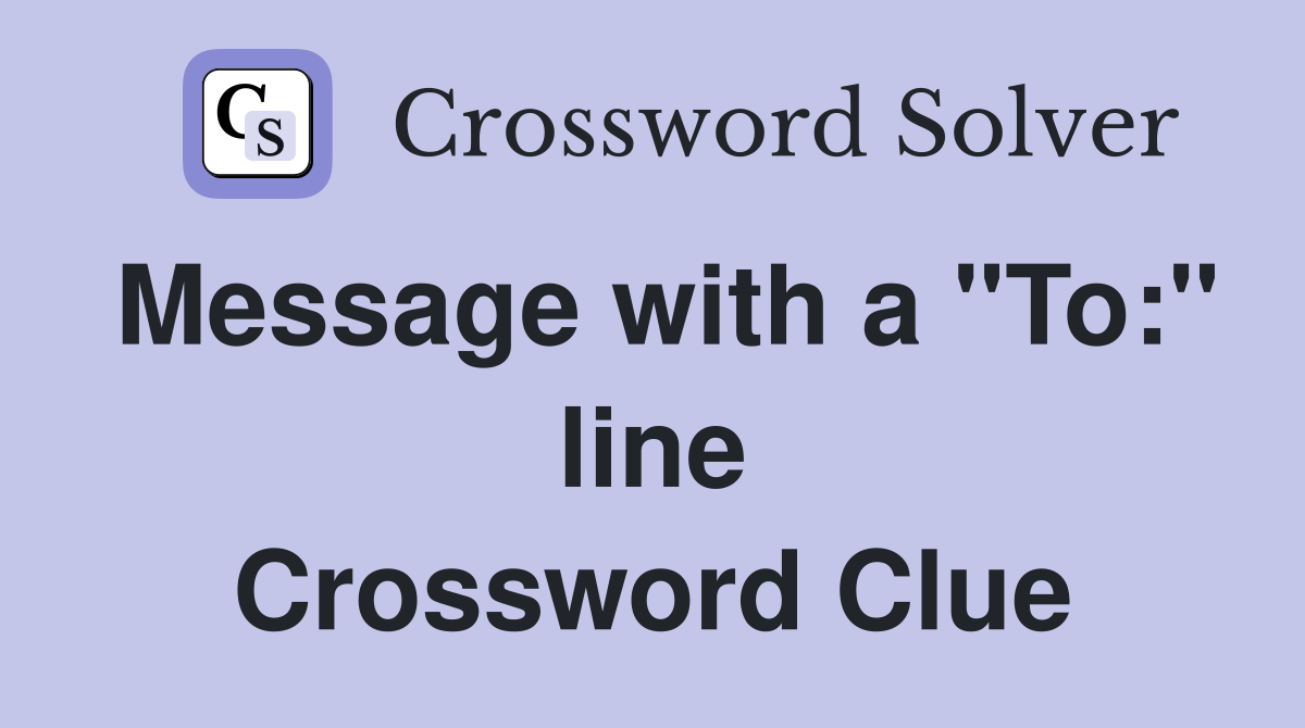 Message with a "To:" line Crossword Clue