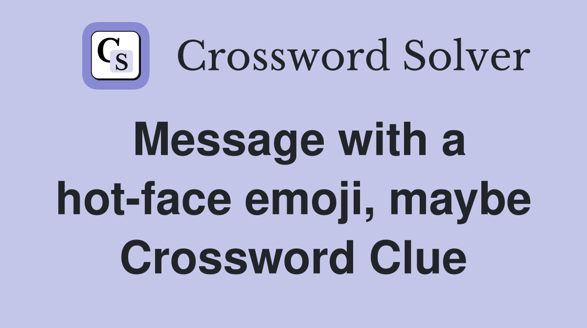 Message with a hot-face emoji, maybe Crossword Clue