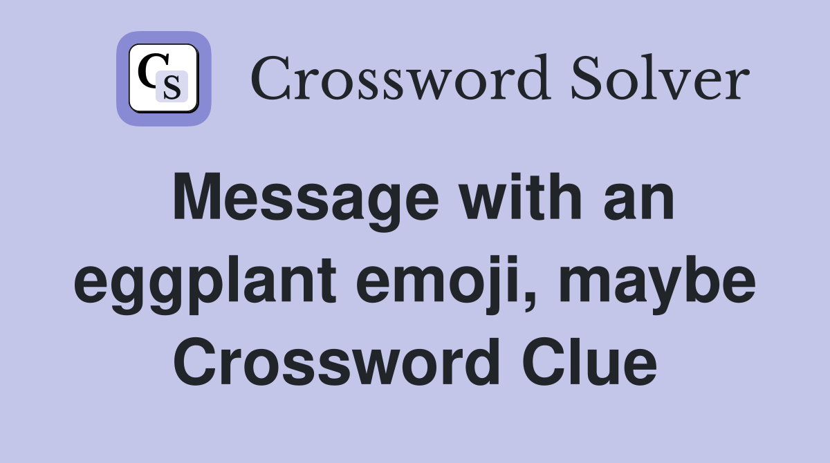 Message with an eggplant emoji, maybe Crossword Clue