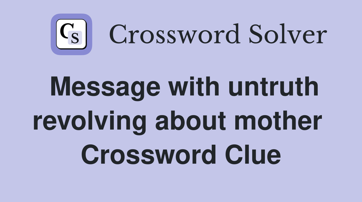 Message with untruth revolving about mother  Crossword Clue