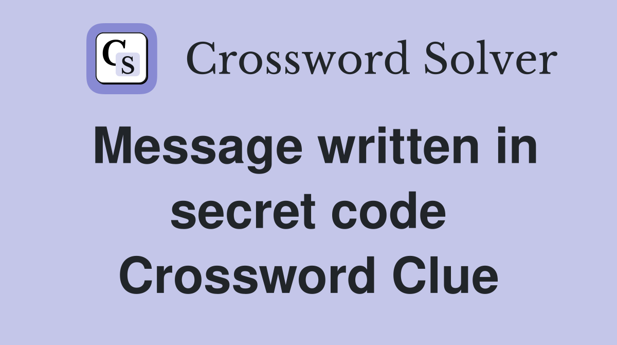 Message written in secret code Crossword Clue