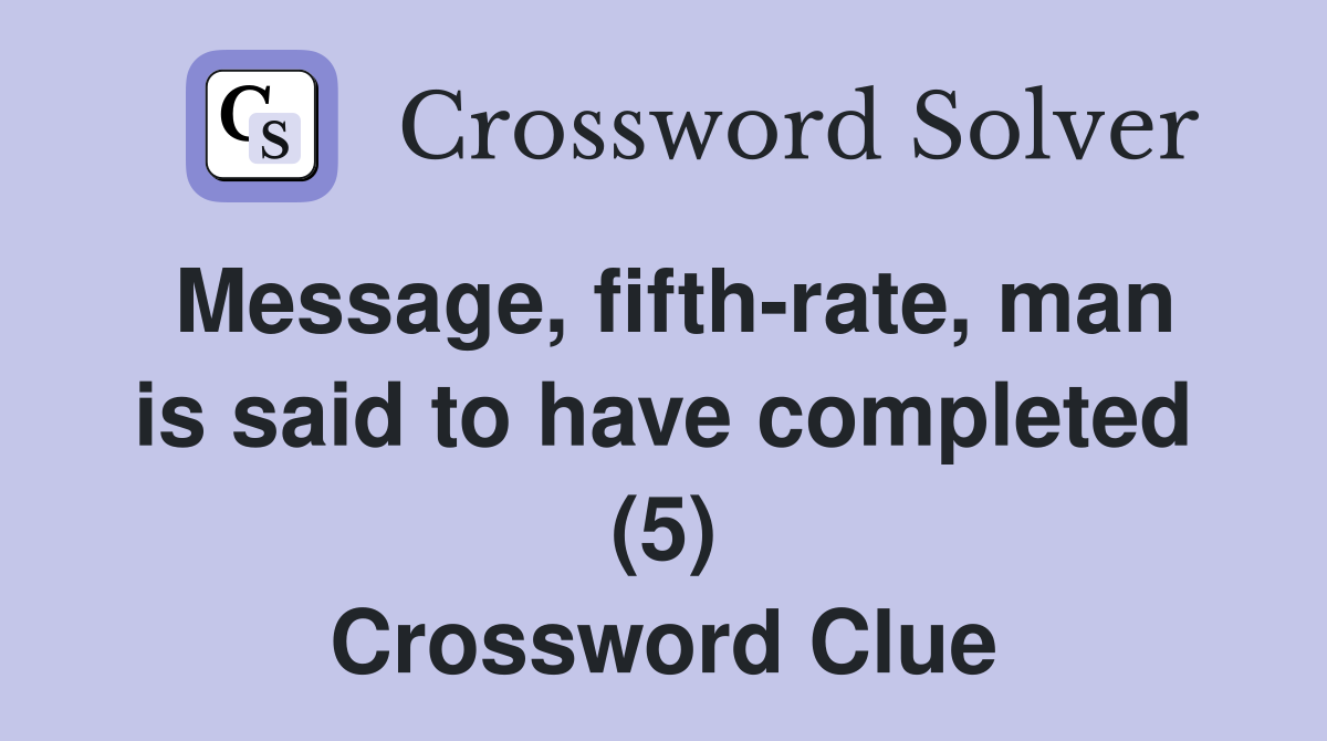Message, fifth-rate, man is said to have completed (5) Crossword Clue