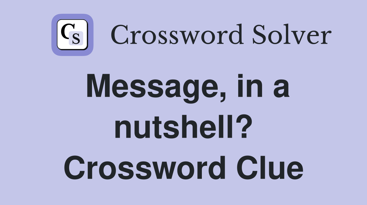 Message, in a nutshell? Crossword Clue