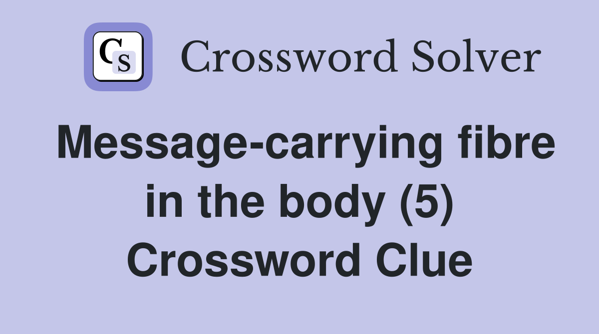 Message-carrying fibre in the body (5) Crossword Clue
