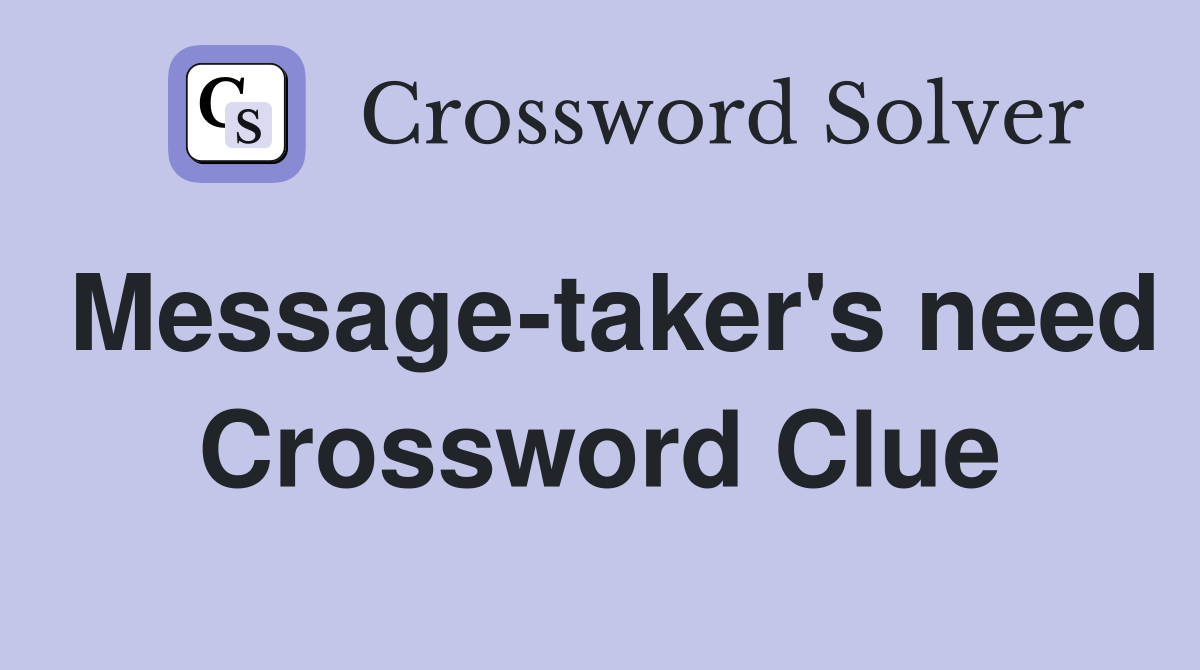 Message-taker's need Crossword Clue