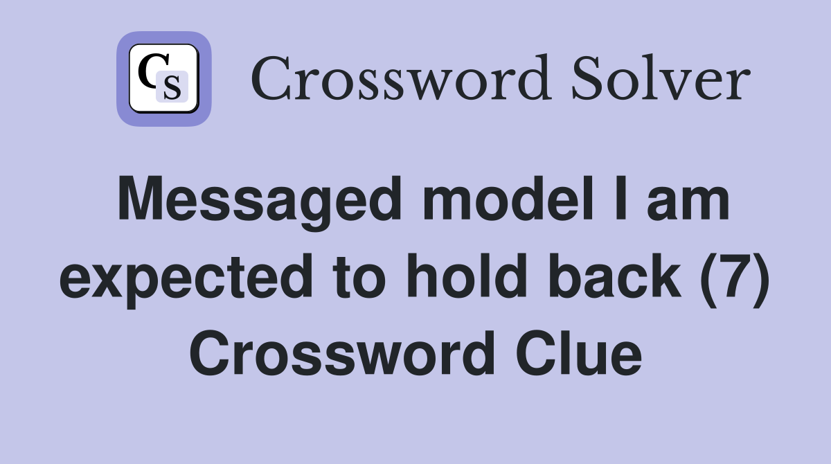 Messaged model I am expected to hold back (7) Crossword Clue
