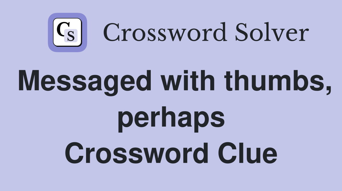 Messaged with thumbs, perhaps Crossword Clue
