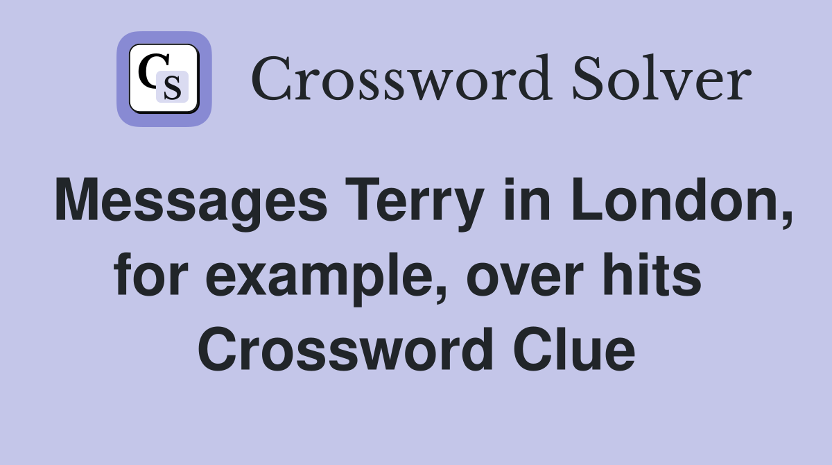 Messages Terry in London, for example, over hits  Crossword Clue