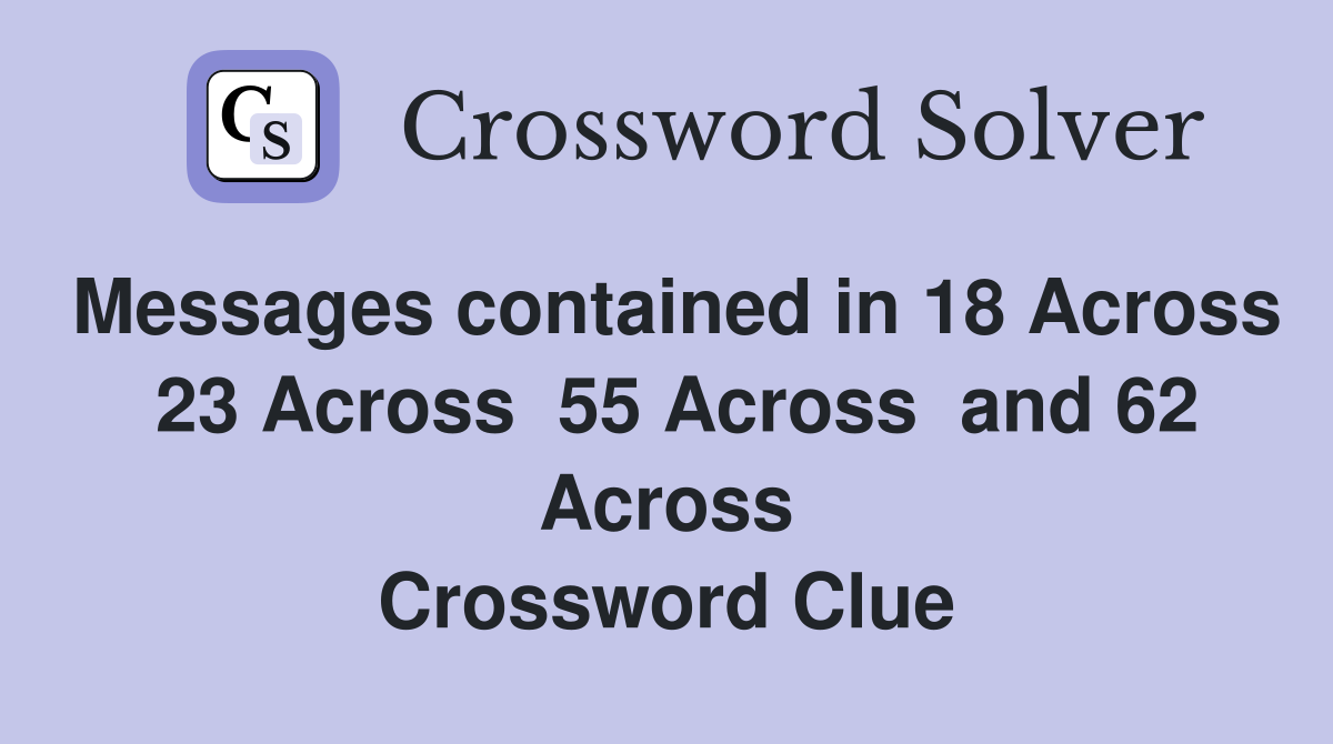 Messages contained in 18 Across  23 Across  55 Across  and 62 Across Crossword Clue