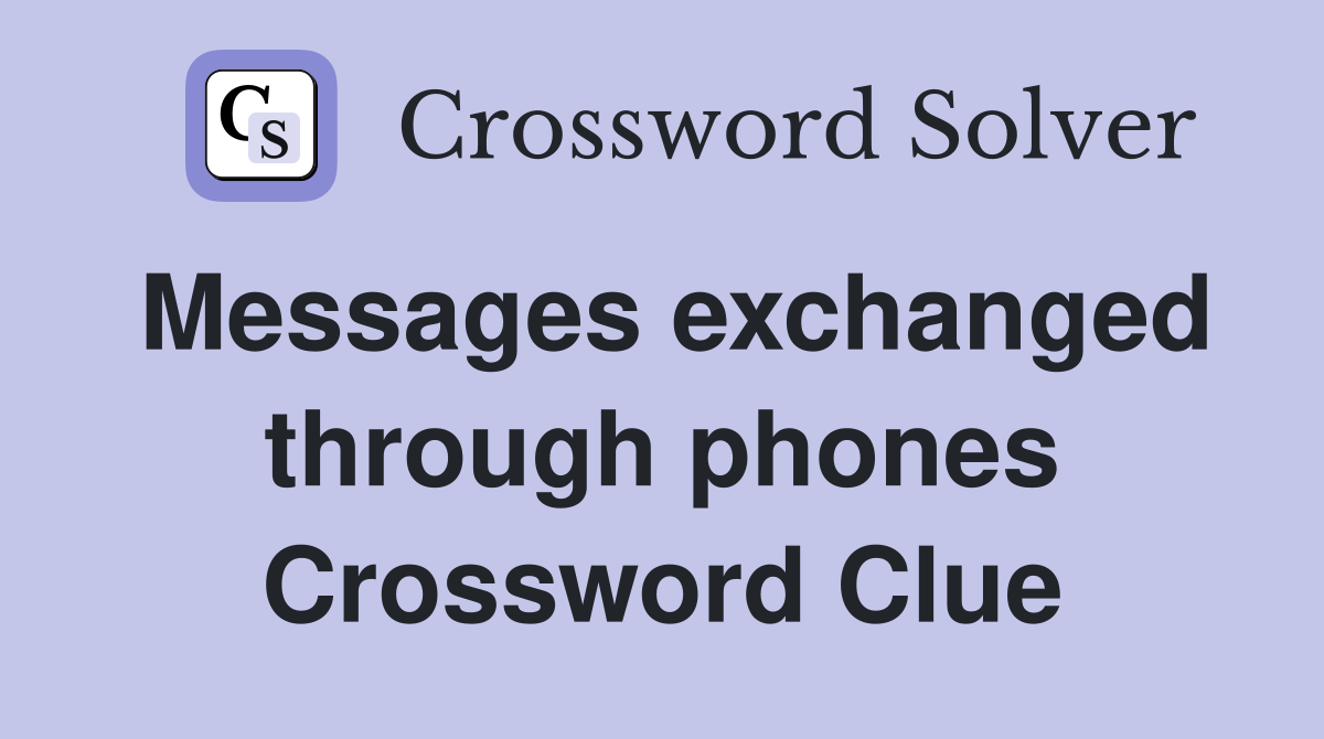 Messages exchanged through phones Crossword Clue