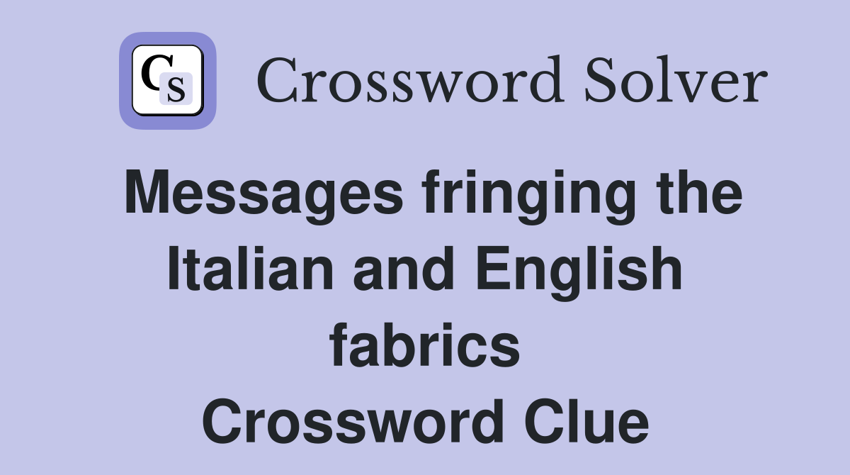 Messages fringing the Italian and English fabrics Crossword Clue