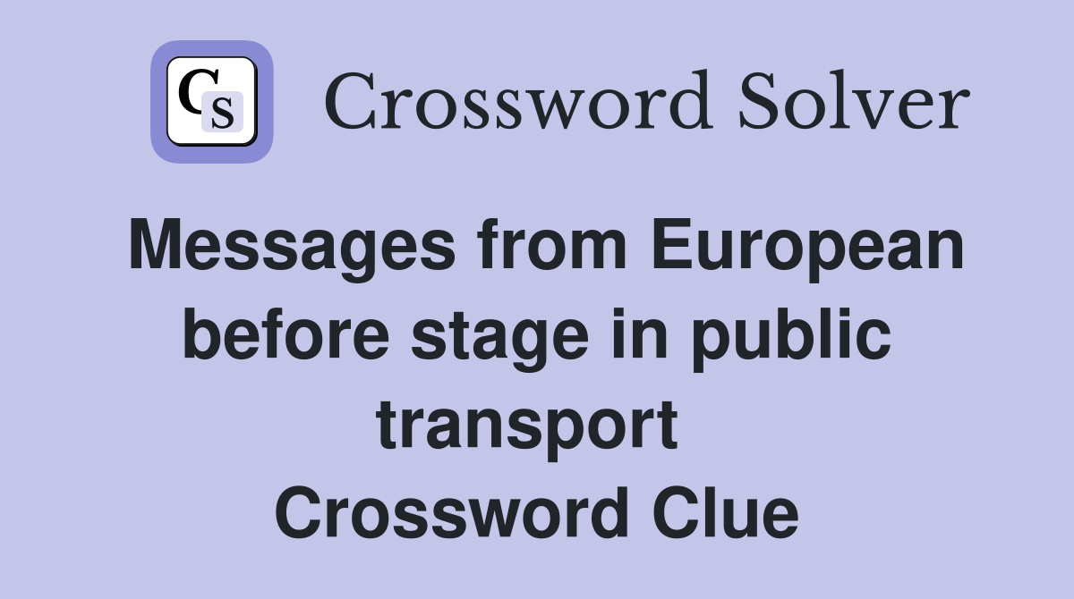 Messages from European before stage in public transport  Crossword Clue